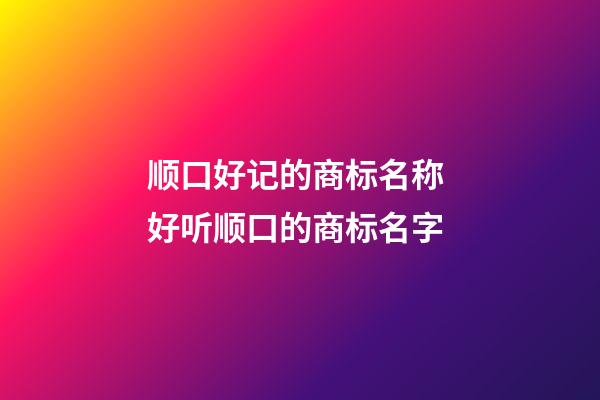 顺口好记的商标名称 好听顺口的商标名字-第1张-商标起名-玄机派